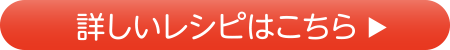 詳しいレシピはこちら